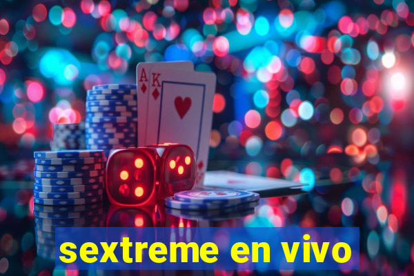 sextreme en vivo